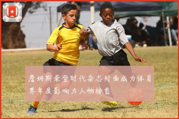 詹姆斯荣登时代杂志封面成为体育界年度影响力人物榜首